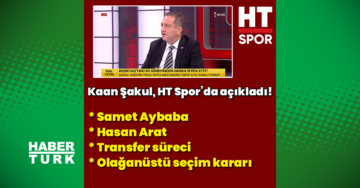 Kaan Şakul, HT Spor’da tek tek açıkladı!
